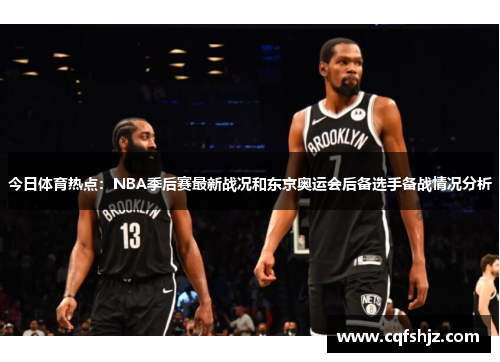 今日体育热点：NBA季后赛最新战况和东京奥运会后备选手备战情况分析